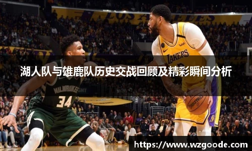 湖人队与雄鹿队历史交战回顾及精彩瞬间分析
