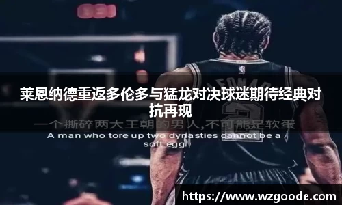 莱恩纳德重返多伦多与猛龙对决球迷期待经典对抗再现