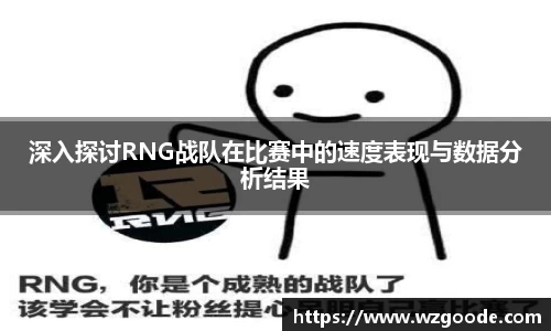 深入探讨RNG战队在比赛中的速度表现与数据分析结果