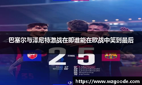 巴塞尔与泽尼特激战在即谁能在欧战中笑到最后