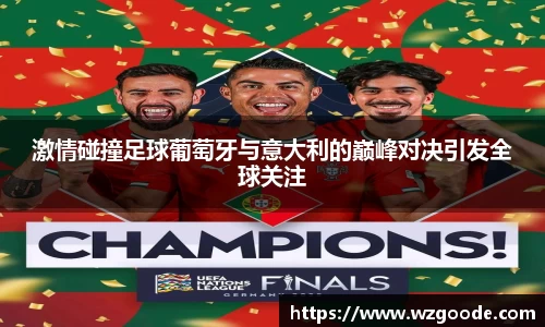 激情碰撞足球葡萄牙与意大利的巅峰对决引发全球关注